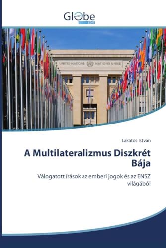 A Multilateralizmus Diszkrét Bája: Válogatott írások az emberi jogok és az ENSZ világából von GlobeEdit