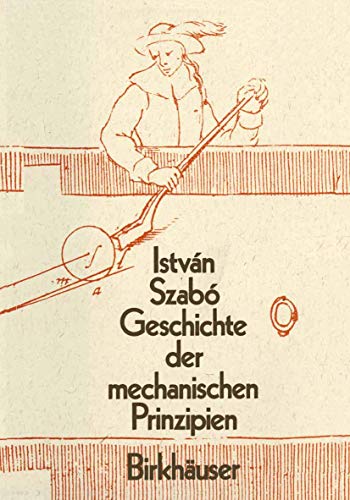 Geschichte der Mechanischen Prinzipien: und ihrer wichtigsten Anwendungan (Wissenschaft und Kultur, Band 32) von Birkhäuser