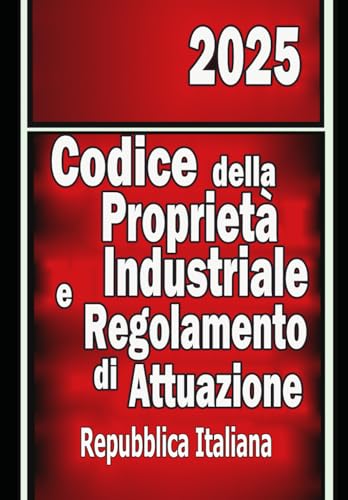 Codice della Proprietà Industriale e Regolamento di Attuazione: 2025 Codice della Proprietà Industriale e Regolamento di Attuazione: 2025 von Independently published