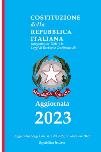 Costituzione della Repubblica Italiana 2023: Integrata con Note e le Leggi di Revisione Costituzionale - Edizione 2023, Aggiornata Legge Costituzionale 07 Novembre 2022- Annotata Costituzione della Repubblica Italiana 2023: Integrata con Note e le Leggi di Revisione Costituzionale - Edizione 2023, Aggiornata Legge Costituzionale 07 Novembre 2022- Annotata