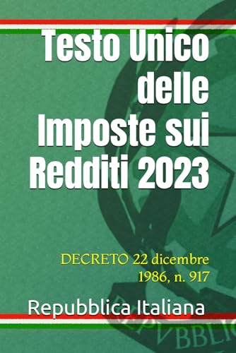 Testo Unico delle Imposte sui Redditi 2023: DECRETO 22 dicembre 1986, n. 917 Testo Unico delle Imposte sui Redditi 2023: DECRETO 22 dicembre 1986, n. 917 von Independently published