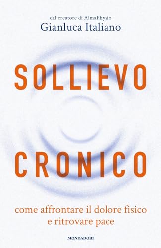 Sollievo cronico. Come affrontare il dolore fisico e ritrovare pace (Vivere meglio) von Mondadori