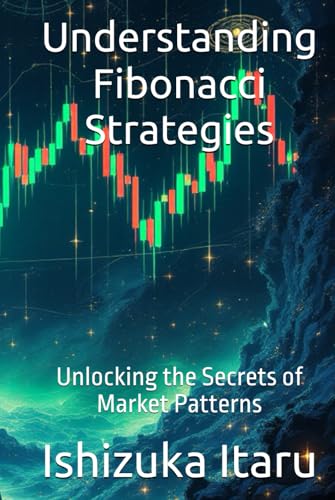 Understanding Fibonacci Strategies: Unlocking the Secrets of Market Patterns von Independently published