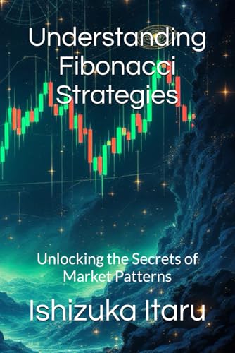 Understanding Fibonacci Strategies: Unlocking the Secrets of Market Patterns von Independently published