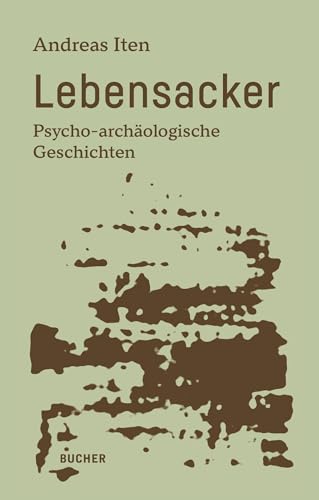 Lebensacker: Psycho-archäologische Geschichten von Bucher Verlag GmbH