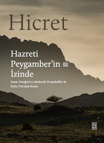 Hicret - Hazreti Peygamber’in İzinde (Ciltli): Sanat, Fotoğraf ve Akademik Perspektiflerle Kutlu Yolculuk Rotası von Ketebe Yayınları