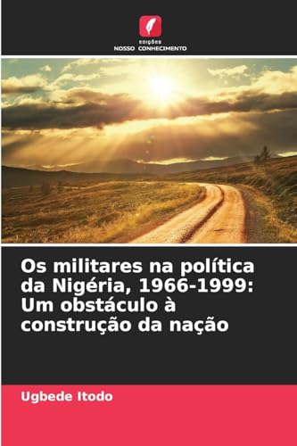 Os militares na política da Nigéria, 1966-1999: Um obstáculo à construção da nação: DE von Edições Nosso Conhecimento