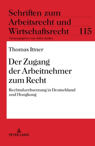 Der Zugang der Arbeitnehmer zum Recht: Rechtsdurchsetzung in Deutschland und Hongkong (Schriften zum Arbeitsrecht und Wirtschaftsrecht) von Peter Lang