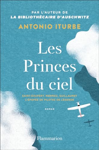Les Princes du ciel: Saint-Exupéry, Mermoz, Guillaumet, l'épopée de pilotes de légende von FLAMMARION
