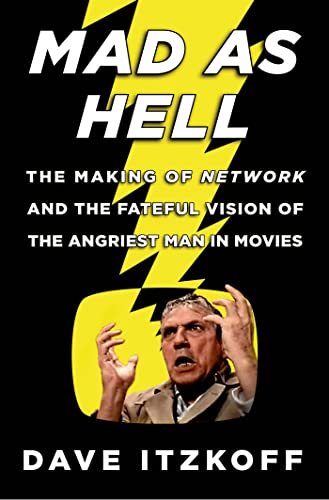 Mad As Hell: The Making of Network and the Fateful Vision of the Angriest Man in Movies