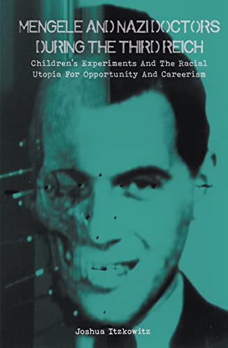 Mengele and Nazi Doctors During the Third Reich Children's Experiments and the Racial Utopia for Opportunity and Careerism Mengele and Nazi Doctors During the Third Reich Children's Experiments and the Racial Utopia for Opportunity and Careerism