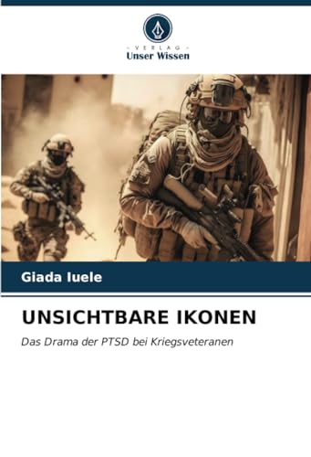 UNSICHTBARE IKONEN: Das Drama der PTSD bei Kriegsveteranen von Verlag Unser Wissen
