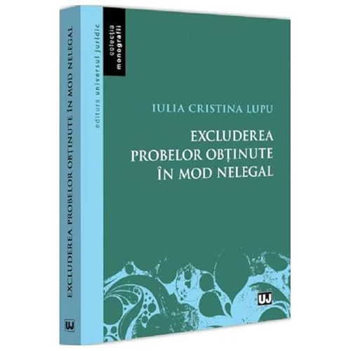 Excluderea Probelor Obtinute In Mod Nelegal Excluderea Probelor Obtinute In Mod Nelegal von Universul Juridic