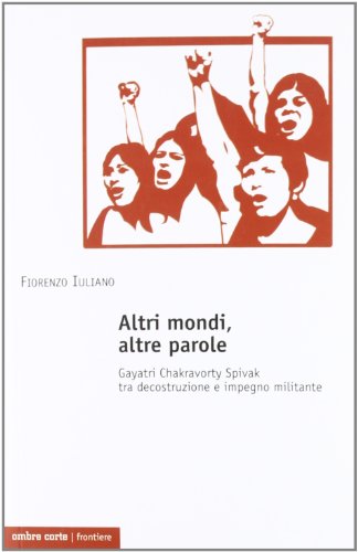 Altri mondi, altre parole. Gayatri Chakravorty Spivak tra decostruzione e impegno militante (Frontiere) von FRONTIERE