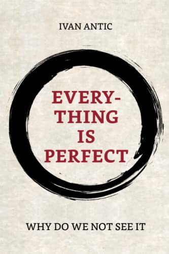Everything is perfect: Why Do We Not See It (Existence - Consciousness - Bliss, Band 10)