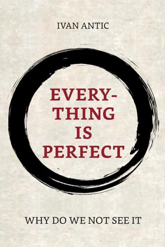 Everything is perfect: Why Do We Not See It (Existence - Consciousness - Bliss, Band 10) von Independently published