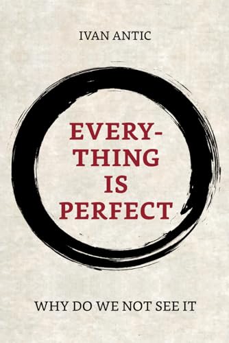 Everything is perfect: Why Do We Not See It (Existence - Consciousness - Bliss, Band 10)