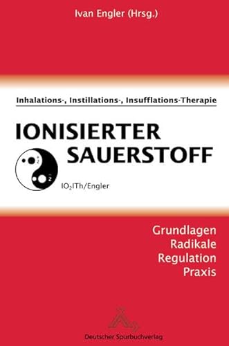 Ionisierter Sauerstoff: Inhalations-, Instillation-, Insufflations-Therapie von Spurbuchverlag Baunach