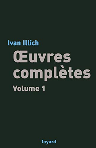 Oeuvres complètes, tome 1: Libérer l'avenir - Une société sans école - Énergie et équité - La Convivialité - Némésis médicale Oeuvres complètes, tome 1: Libérer l'avenir - Une société sans école - Énergie et équité - La Convivialité - Némésis médicale