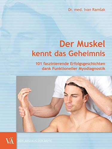 Der Muskel kennt das Geheimnis: 101 faszinierende Erfolgsgeschichten dank Funktioneller Myodiagnostik von Verlagshaus der rzte