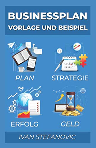 Businessplan Vorlage und Beispiel: Wie Sie einen Businessplan erstellen: Ultimative Schritt für Schritt Anleitung um Banken und Investoren zu überzeugen von Independently published