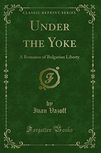 Under the Yoke: A Romance of Bulgarian Liberty (Classic Reprint) von Forgotten Books
