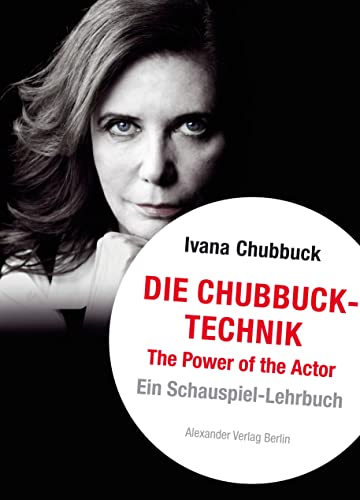 Die Chubbuck-Technik: The Power of the Actor. Ein Schauspiel-Lehrbuch von A ALEXANDER