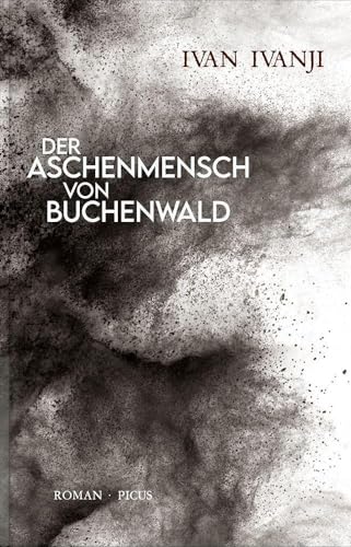 Der Aschenmensch von Buchenwald: Roman von Picus Verlag