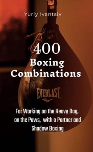 400 Boxing Combinations: For Working on the Heavy Bag, on the Paws, with a Partner and Shadow Boxing