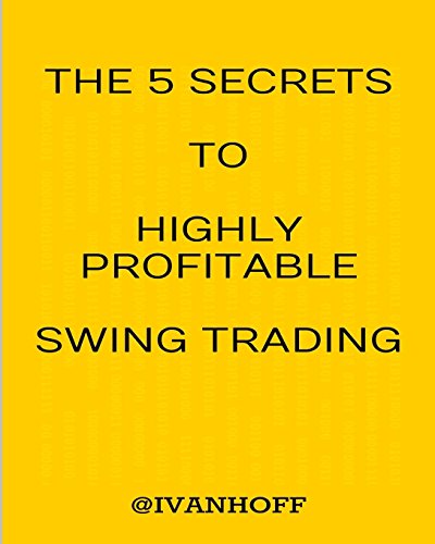 The 5 Secrets To Highly Profitable Swing Trading von CreateSpace Independent Publishing Platform