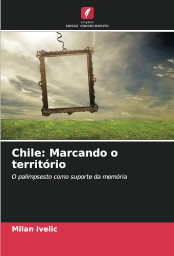 Chile: Marcando o território: O palimpsesto como suporte da memória von Edições Nosso Conhecimento