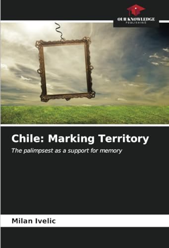 Chile: Marking Territory: The palimpsest as a support for memory von Our Knowledge Publishing