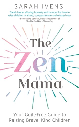 The Zen Mama: Your Guilt-Free Guide to Raising Brave, Kind Children