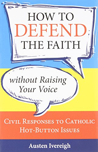How to Defend the Faith without Raising Your Voice: Civil Responses to Catholic Hot Button Issues