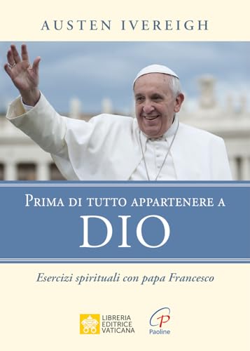 Prima di tutto appartenere a Dio. Esercizi spirituali con papa Francesco (Spiritualità del quotidiano) von Paoline Editoriale Libri
