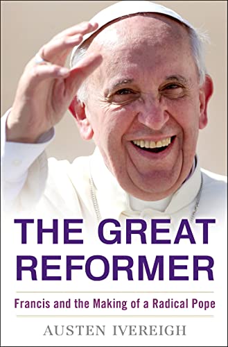 The Great Reformer: Francis and the Making of a Radical Pope