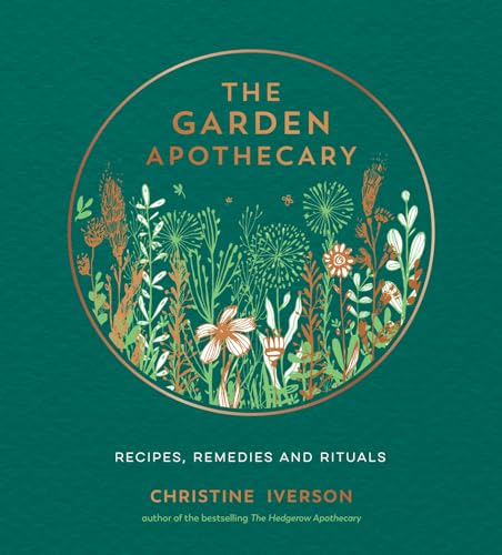 The Garden Apothecary: Recipes, Remedies and Rituals