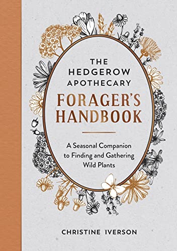 The Hedgerow Apothecary Forager's Handbook: A Seasonal Companion to Finding and Gathering Wild Plants