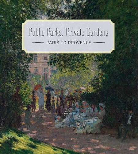 Public Parks, Private Gardens: Paris to Provence (Fashion Studies)