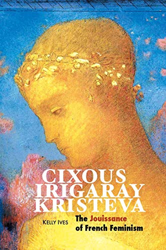 Cixous, Irigaray, Kristeva: The Jouissance of French Feminism (European Writers) von Crescent Moon Publishing