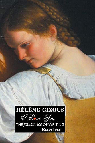 Helene Cixous: I Love You: The Jouissance of Writing (European Writers) von Crescent Moon Publishing