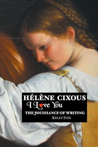 Helene Cixous: I Love You: The Jouissance of Writing von Independently published