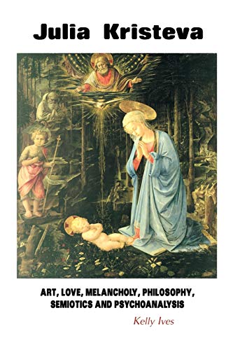 Julia Kristeva: Art, Love, Melancholy, Philosophy, Semiotics and Psychoanalysis (European Writers) von Crescent Moon Publishing