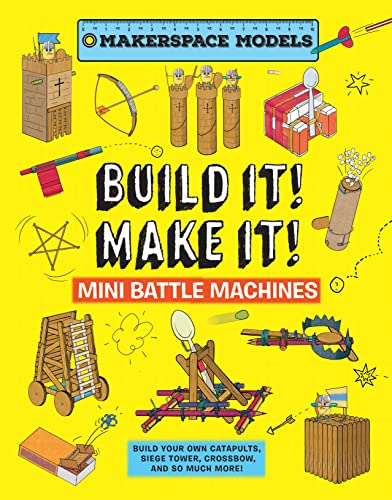 BUILD IT! MAKE IT! MINI BATTLE MACHINES: Build Your Own Catapults, Siege Tower, Crossbow, And So Much More!