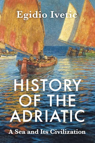 History of the Adriatic: A Sea and Its Civilization von Polity