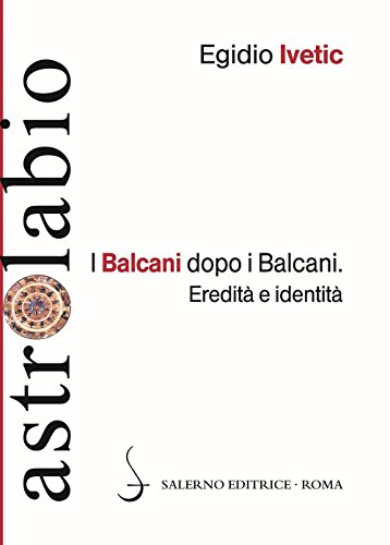 I Balcani dopo i Balcani. Eredità e identità (Astrolabio)