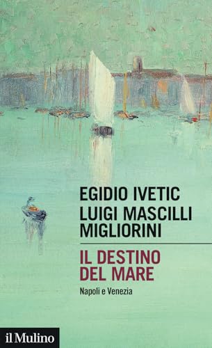 Il destino del mare. Napoli e Venezia (Intersezioni) von Il Mulino