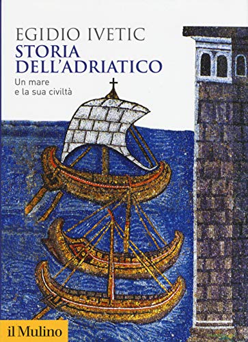 Storia dell'Adriatico. Un mare e la sua civiltà (Biblioteca storica) von Il Mulino
