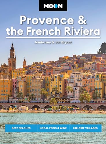 Moon Provence & the French Riviera: Best Beaches, Local Food & Wine, Hillside Villages (Moon Europe Travel Guide) von Moon Travel