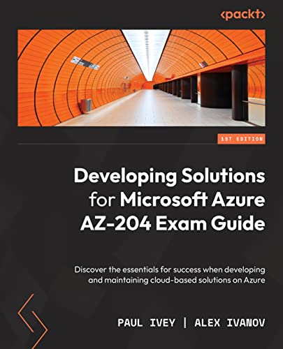 Developing Solutions for Microsoft Azure AZ-204 Exam Guide: Discover the essentials for success when developing and maintaining cloud-based solutions on Azure von Packt Publishing
